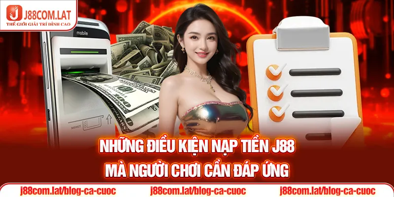 Tiết Lộ 2 Cách Nạp tiền J88 Dễ Hiểu, An Toàn 2025 1 Những điều kiện Nạp tiền J88 mà người chơi cần đáp ứng