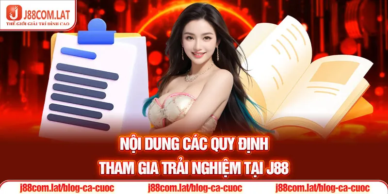 Chơi Có Trách Nhiệm J88 - Cập Nhật Điều Khoản 2025 2 Nội dung các quy định tham gia trải nghiệm tại J88