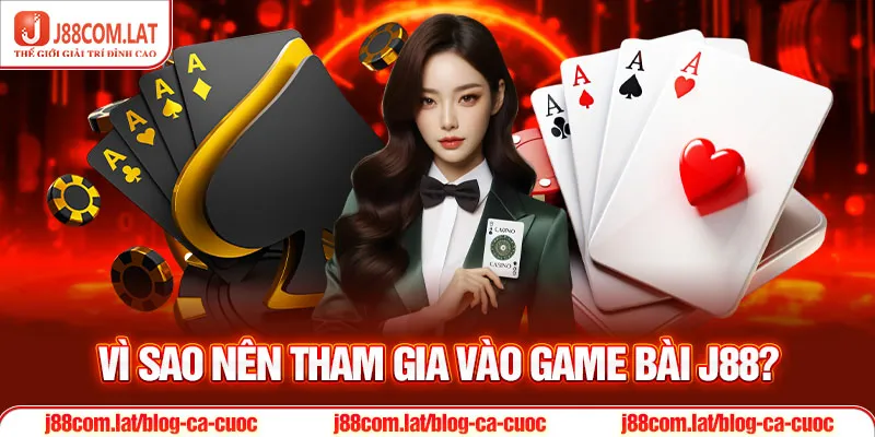 Game Bài J88 - Sảnh Giải Trí Đổi Thưởng Online Đa Chủ Đề 1 Vì sao nên tham gia vào game bài J88?